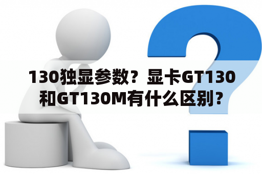 130独显参数？显卡GT130和GT130M有什么区别？