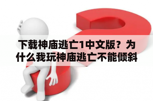 下载神庙逃亡1中文版？为什么我玩神庙逃亡不能倾斜？