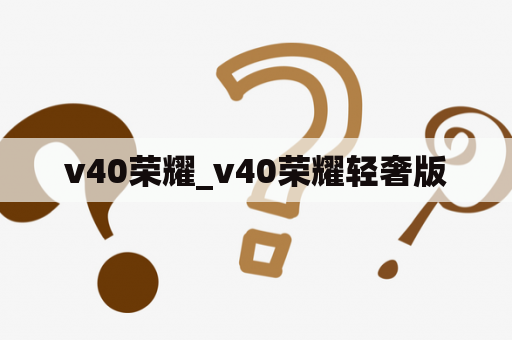 v40荣耀_v40荣耀轻奢版