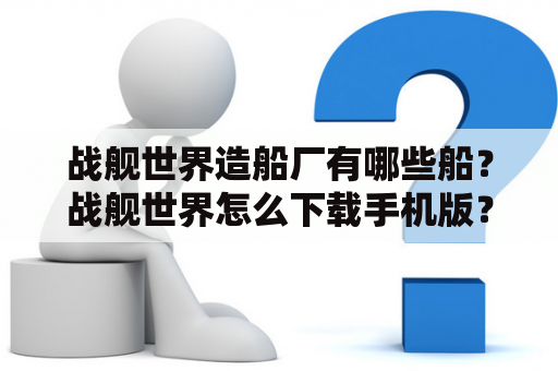 战舰世界造船厂有哪些船？战舰世界怎么下载手机版？