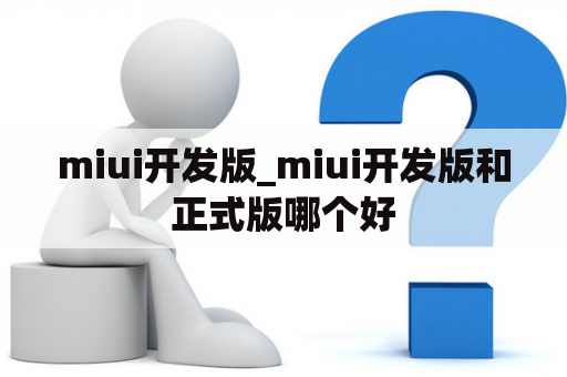 miui开发版_miui开发版和正式版哪个好