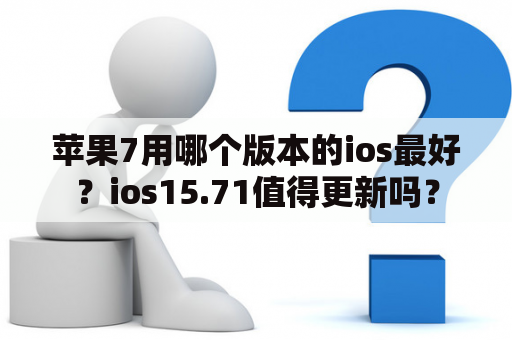 苹果7用哪个版本的ios最好？ios15.71值得更新吗？