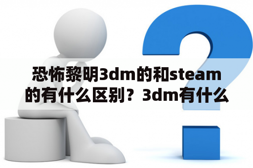 恐怖黎明3dm的和steam的有什么区别？3dm有什么单机游戏好玩？