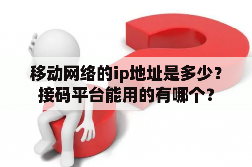 移动网络的ip地址是多少？接码平台能用的有哪个？