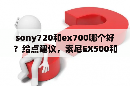 sony720和ex700哪个好？给点建议，索尼EX500和XB700哪个好？