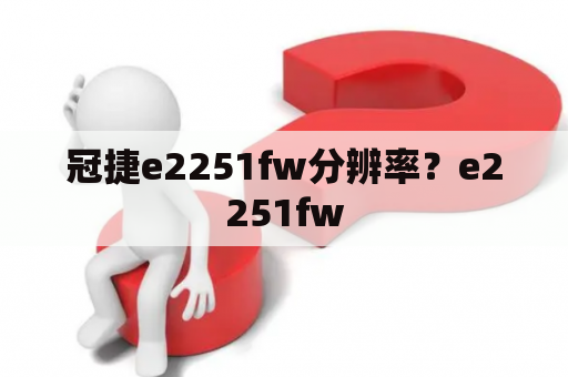 冠捷e2251fw分辨率？e2251fw