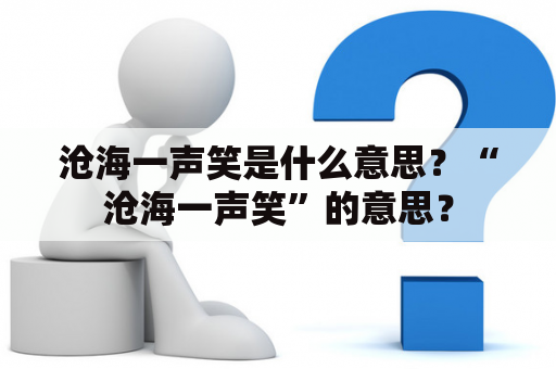 沧海一声笑是什么意思？“沧海一声笑”的意思？