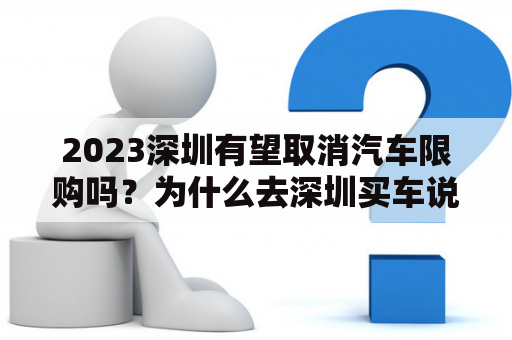 2023深圳有望取消汽车限购吗？为什么去深圳买车说限购？