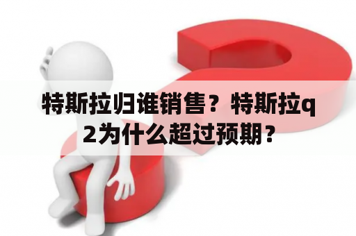 特斯拉归谁销售？特斯拉q2为什么超过预期？