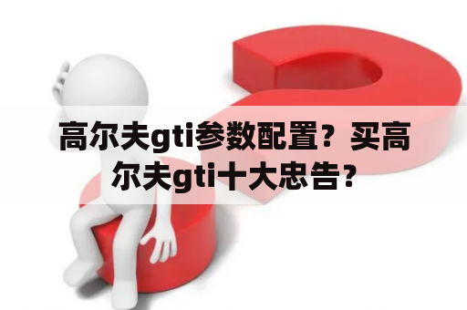 高尔夫gti参数配置？买高尔夫gti十大忠告？