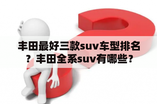 丰田最好三款suv车型排名？丰田全系suv有哪些？