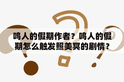 鸣人的假期作者？鸣人的假期怎么触发照美冥的剧情？