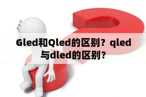 Gled和Qled的区别？qled与dled的区别？