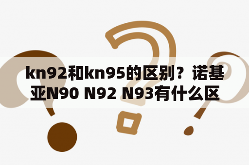 kn92和kn95的区别？诺基亚N90 N92 N93有什么区别？