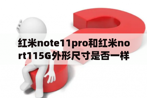 红米note11pro和红米nort115G外形尺寸是否一样？买note11pro的十大忠告？