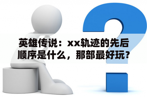 英雄传说：xx轨迹的先后顺序是什么，那部最好玩？英雄传说碧之轨迹珠子哪里得？