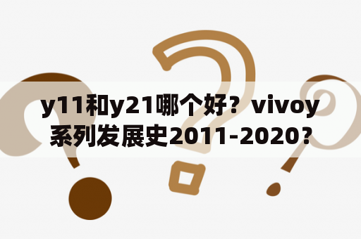 y11和y21哪个好？vivoy系列发展史2011-2020？
