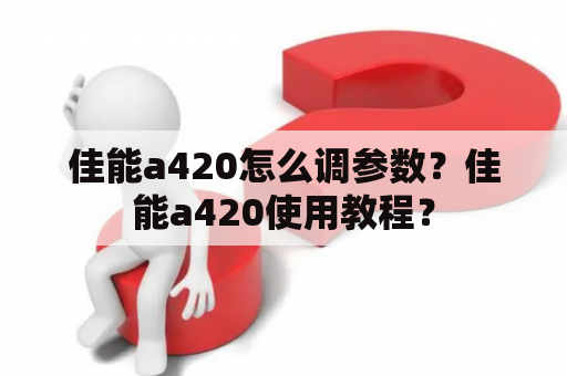 佳能a420怎么调参数？佳能a420使用教程？