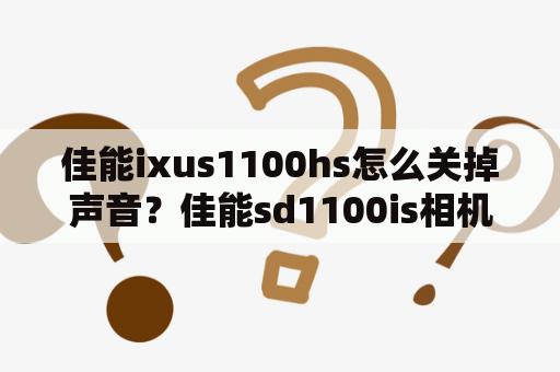 佳能ixus1100hs怎么关掉声音？佳能sd1100is相机是什么价位？