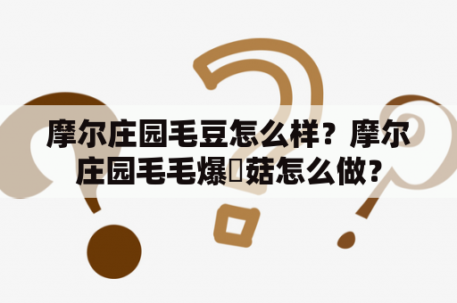 摩尔庄园毛豆怎么样？摩尔庄园毛毛爆囧菇怎么做？