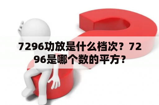 7296功放是什么档次？7296是哪个数的平方？