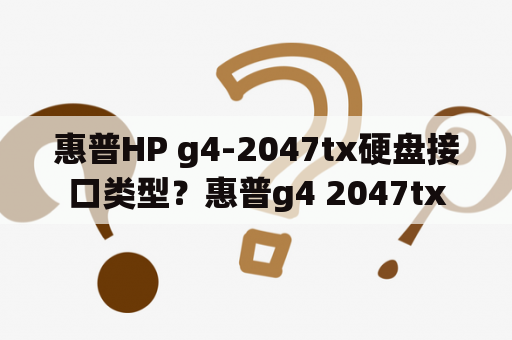 惠普HP g4-2047tx硬盘接口类型？惠普g4 2047tx