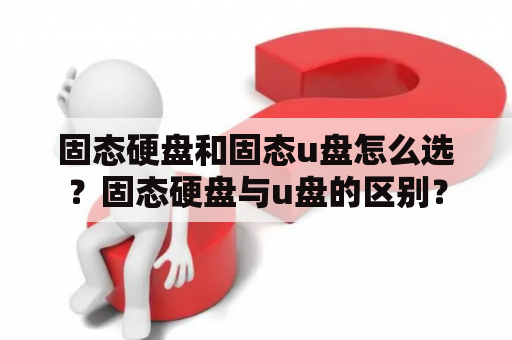 固态硬盘和固态u盘怎么选？固态硬盘与u盘的区别？