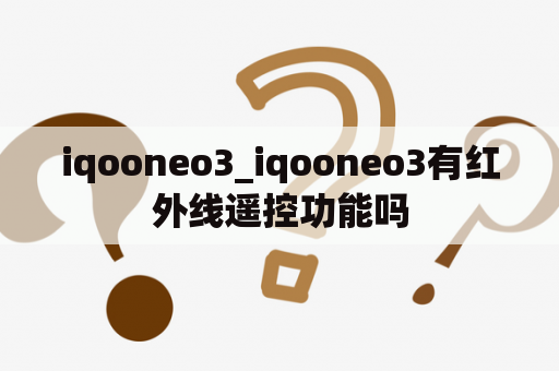 iqooneo3_iqooneo3有红外线遥控功能吗