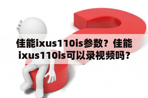 佳能ixus110is参数？佳能ixus110is可以录视频吗？