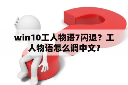 win10工人物语7闪退？工人物语怎么调中文？