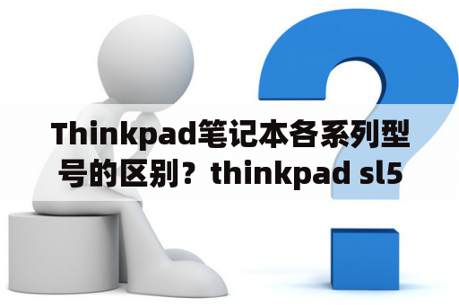 Thinkpad笔记本各系列型号的区别？thinkpad sl500