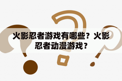 火影忍者游戏有哪些？火影忍者动漫游戏？