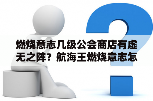 燃烧意志几级公会商店有虚无之阵？航海王燃烧意志怎么获得公会货币？