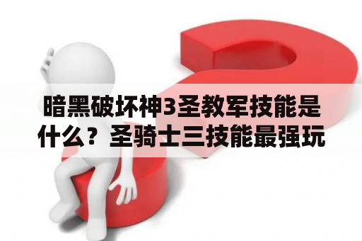 暗黑破坏神3圣教军技能是什么？圣骑士三技能最强玩法？