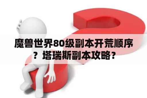 魔兽世界80级副本开荒顺序？塔瑞斯副本攻略？