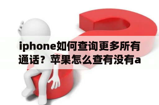 iphone如何查询更多所有通话？苹果怎么查有没有ac+？