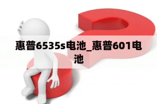 惠普6535s电池_惠普601电池