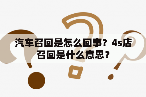 汽车召回是怎么回事？4s店召回是什么意思？