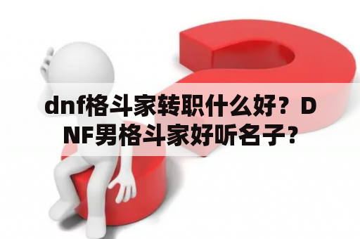 dnf格斗家转职什么好？DNF男格斗家好听名子？