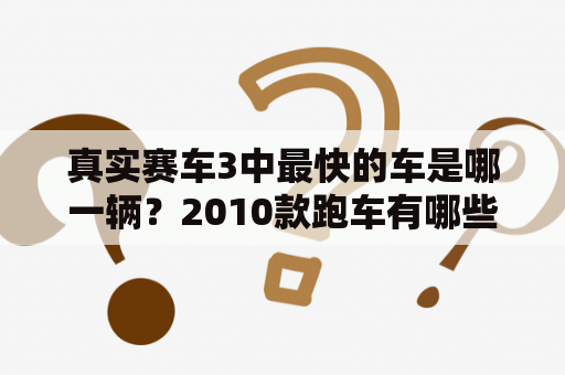 真实赛车3中最快的车是哪一辆？2010款跑车有哪些？