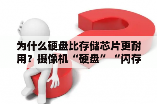 为什么硬盘比存储芯片更耐用？摄像机“硬盘”“闪存”磁带“什么意思？