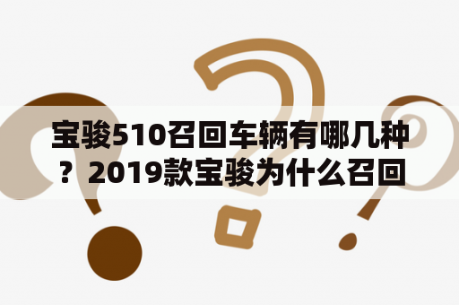 宝骏510召回车辆有哪几种？2019款宝骏为什么召回？