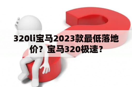 320li宝马2023款最低落地价？宝马320极速？