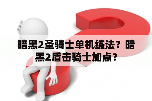 暗黑2圣骑士单机练法？暗黑2盾击骑士加点？