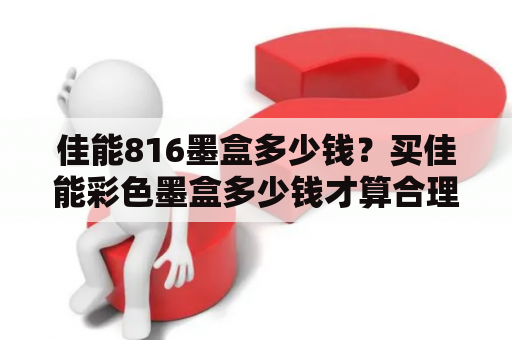 佳能816墨盒多少钱？买佳能彩色墨盒多少钱才算合理？