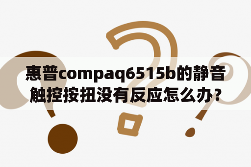 惠普compaq6515b的静音触控按扭没有反应怎么办？compaq6515b