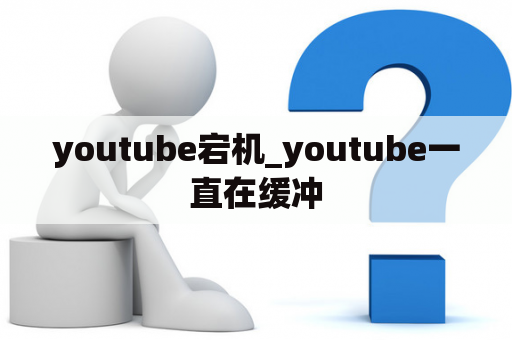 youtube宕机_youtube一直在缓冲