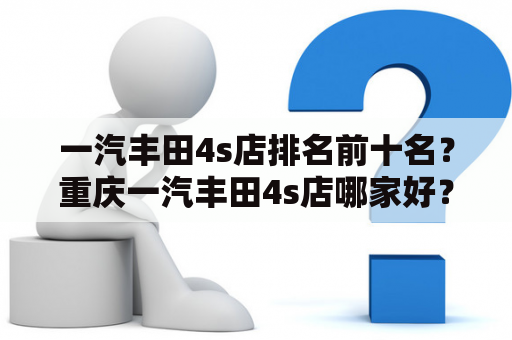 一汽丰田4s店排名前十名？重庆一汽丰田4s店哪家好？