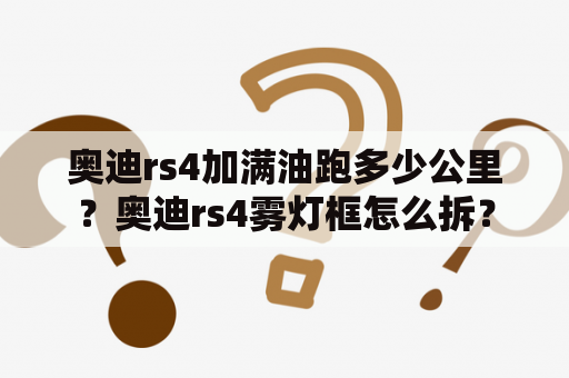 奥迪rs4加满油跑多少公里？奥迪rs4雾灯框怎么拆？