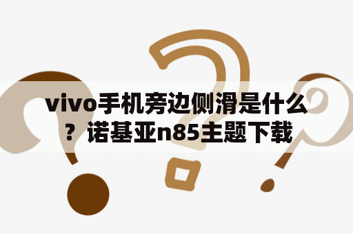 vivo手机旁边侧滑是什么？诺基亚n85主题下载